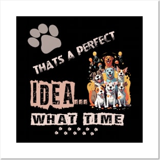 funny dogs Thats A perfect Idea What Time Posters and Art